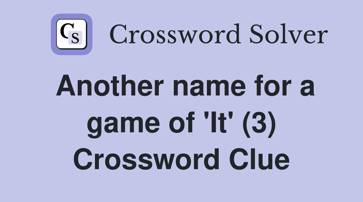 Another name for a game of 'It' (3) Crossword Clue
