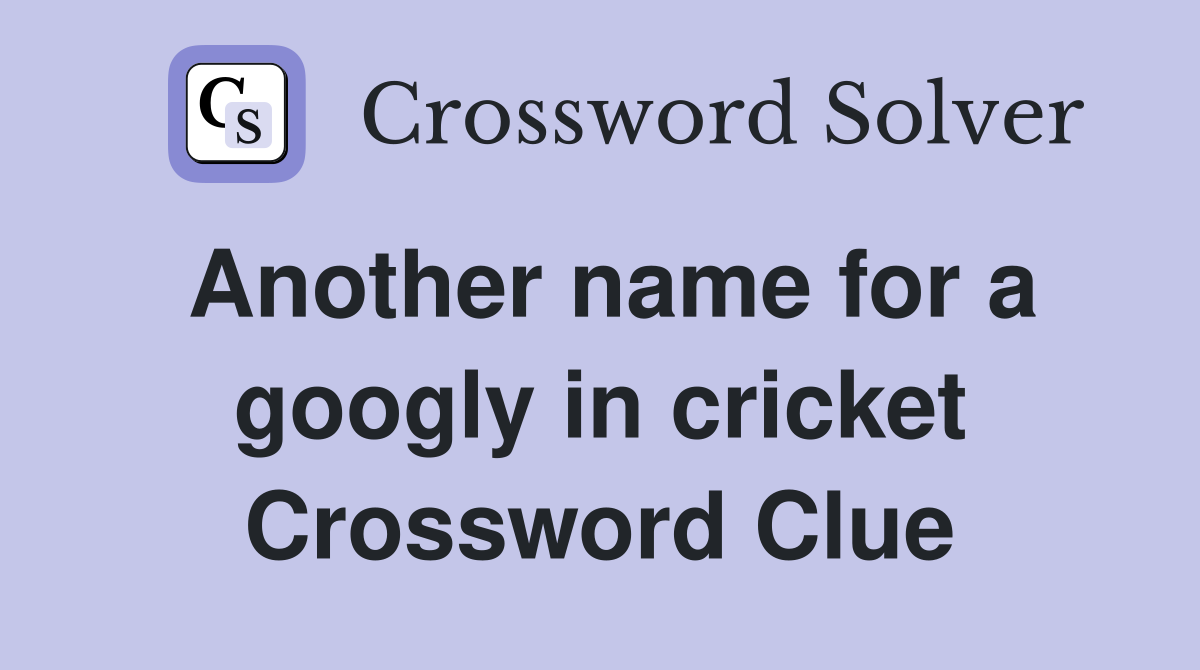 Another name for a googly in cricket Crossword Clue