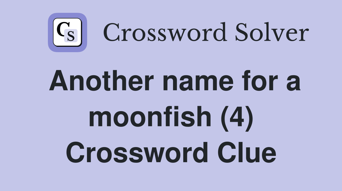 Another name for a moonfish (4) Crossword Clue