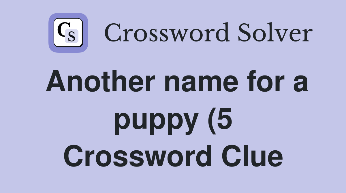Another name for a puppy (5) Crossword Clue Answers Crossword Solver Another name for a puppy (5) Crossword Clue Answers Crossword Solver
