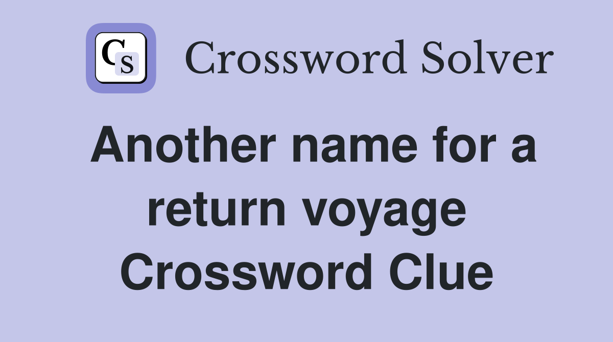 Another name for a return voyage Crossword Clue