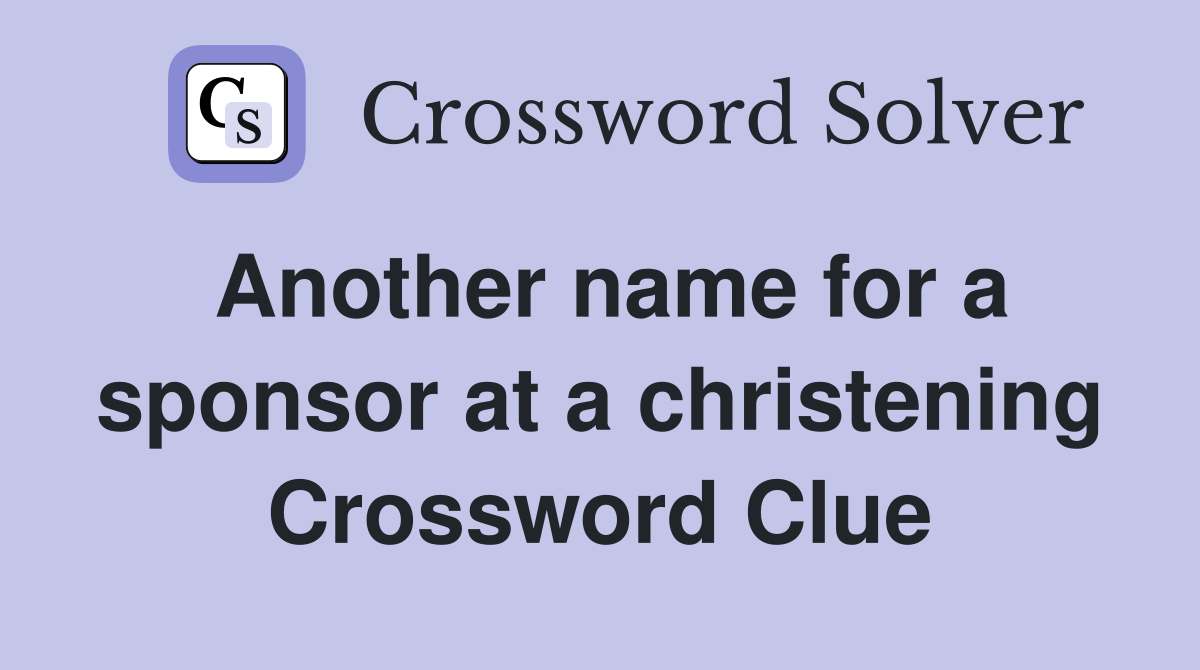 Another name for a sponsor at a christening Crossword Clue