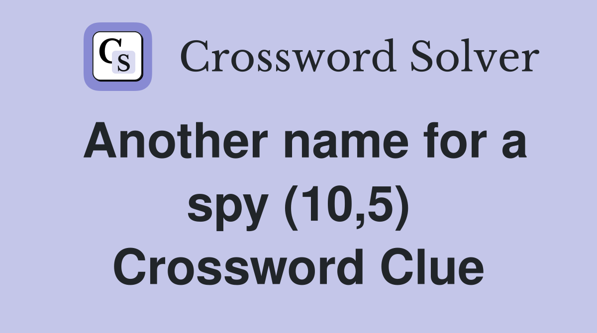 Another name for a spy (10,5) Crossword Clue
