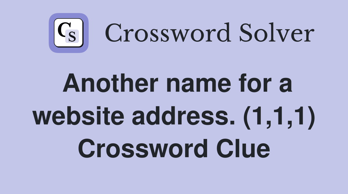 Another name for a website address. (1,1,1) Crossword Clue