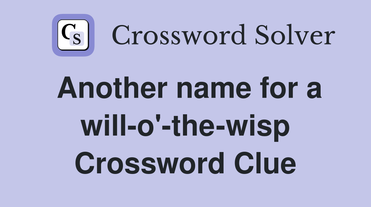 Another name for a will-o'-the-wisp Crossword Clue
