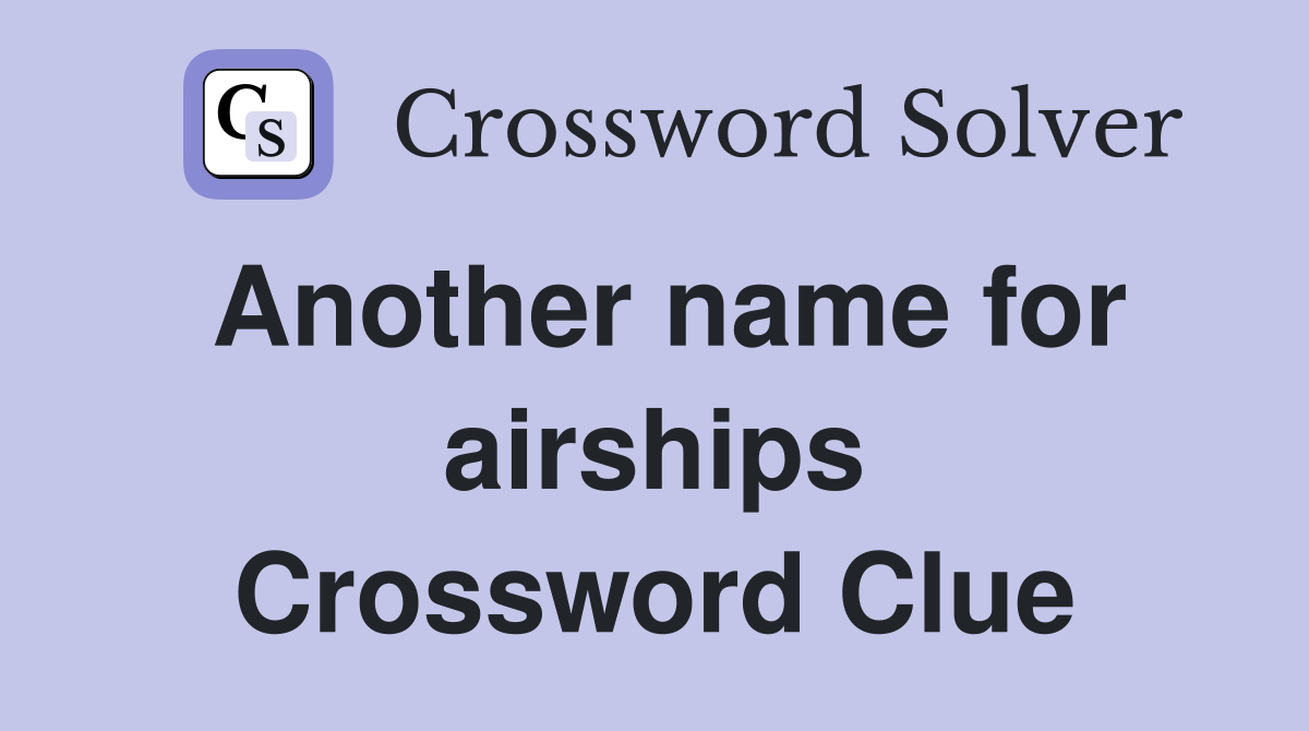 Another name for airships Crossword Clue