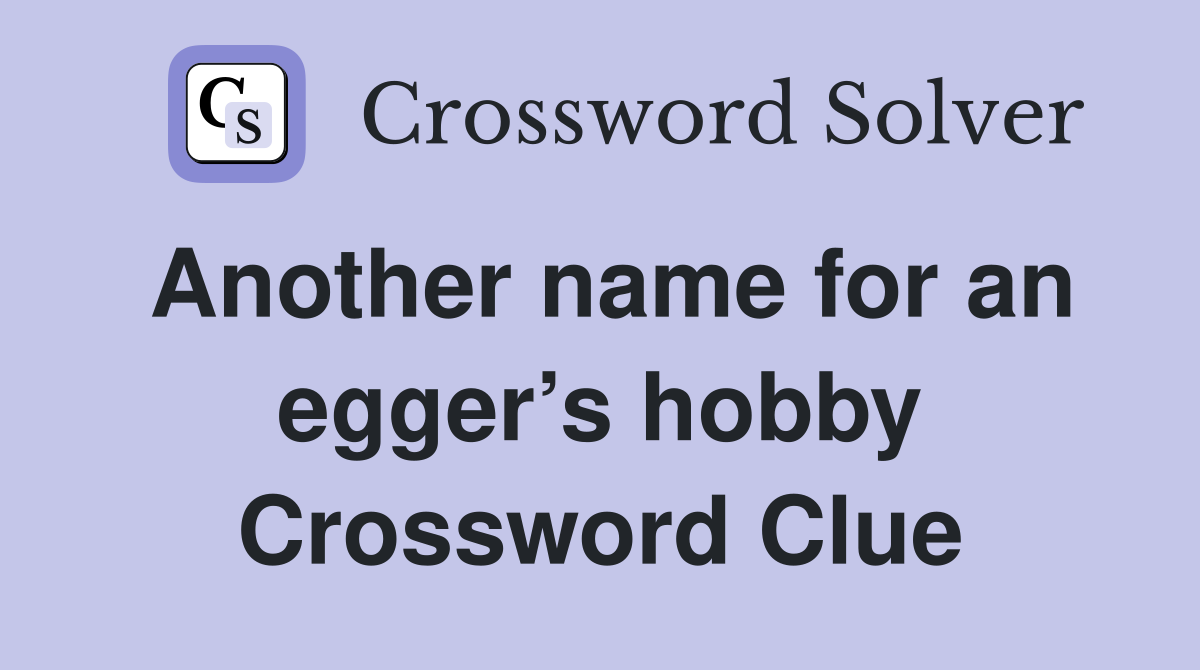 Another name for an egger’s hobby Crossword Clue