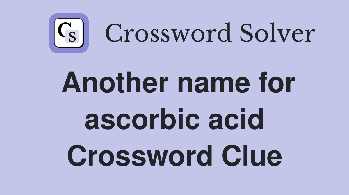 Another name for ascorbic acid Crossword Clue