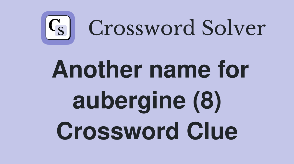 Another name for aubergine (8) Crossword Clue