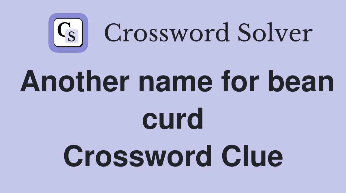 Another name for bean curd Crossword Clue