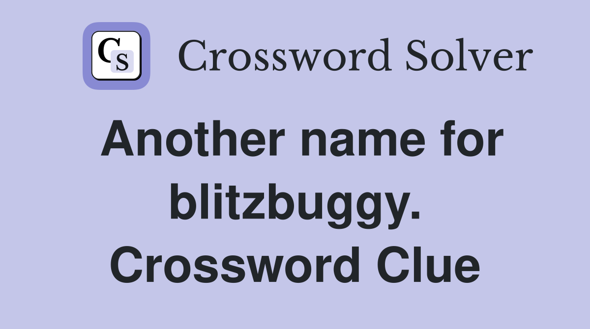 Another name for blitzbuggy. Crossword Clue
