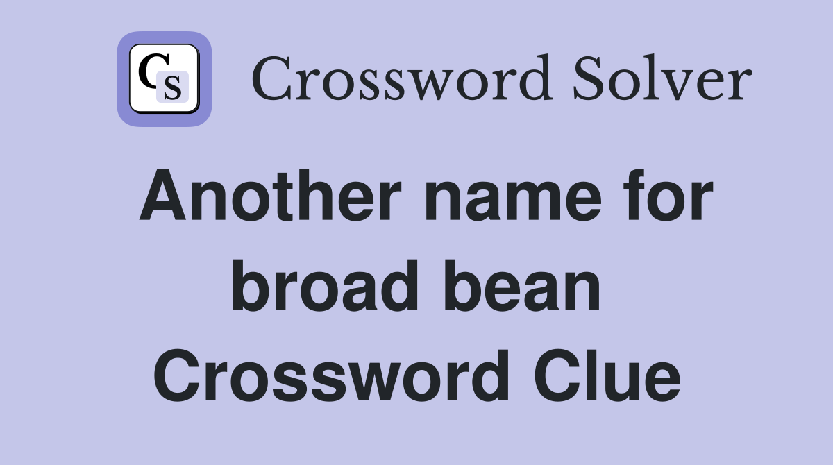Another name for broad bean Crossword Clue