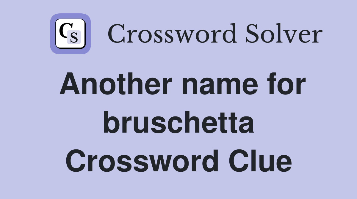 Another name for bruschetta Crossword Clue