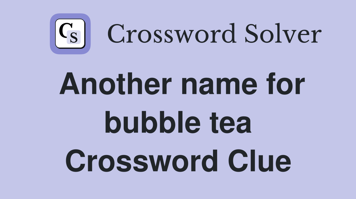 Another name for bubble tea Crossword Clue
