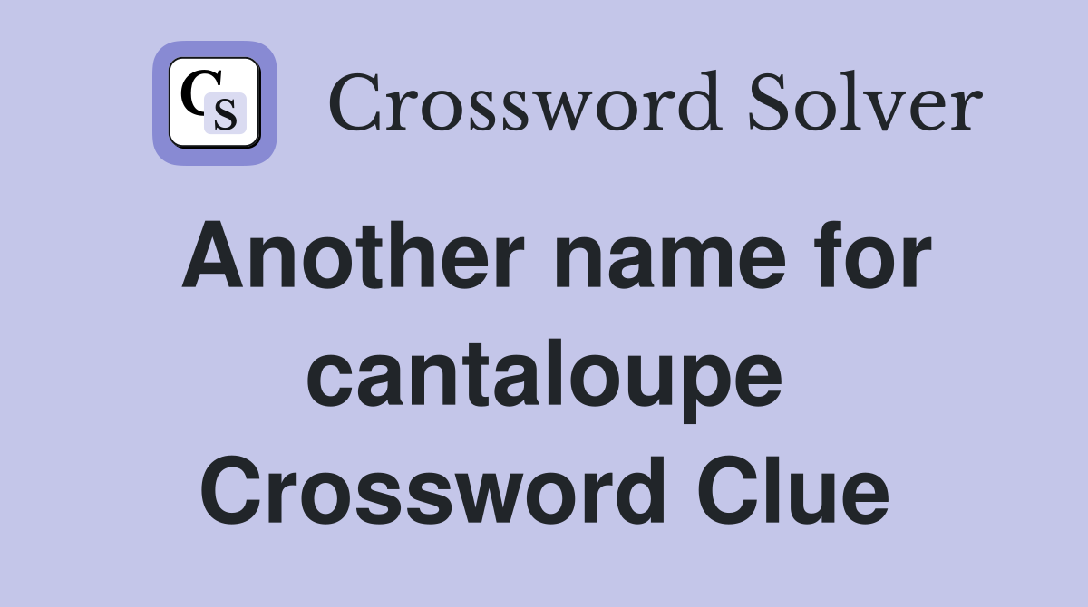 Another name for cantaloupe Crossword Clue