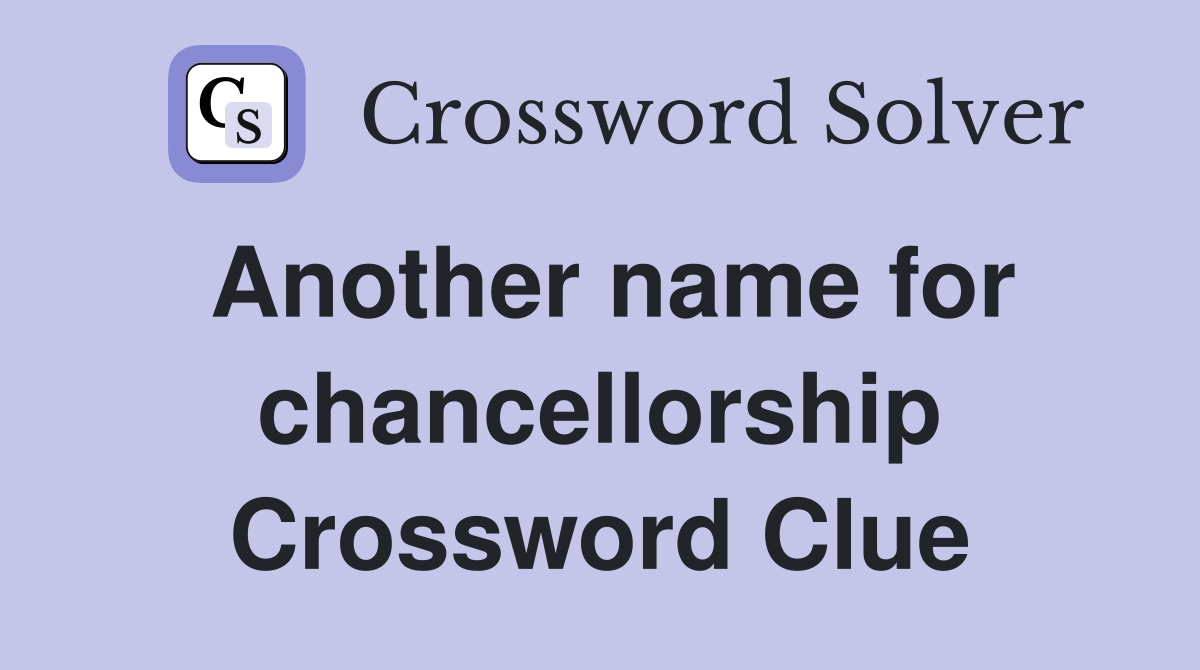 Another name for chancellorship Crossword Clue