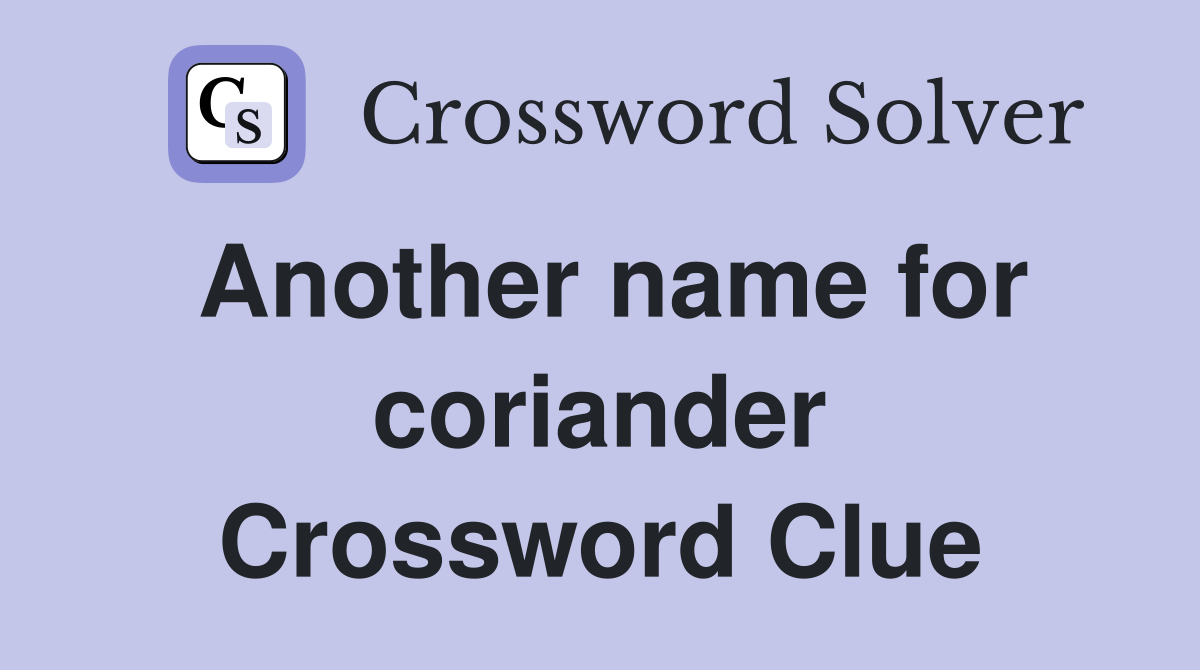 Another name for coriander Crossword Clue