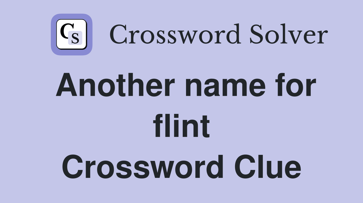 Another name for flint Crossword Clue