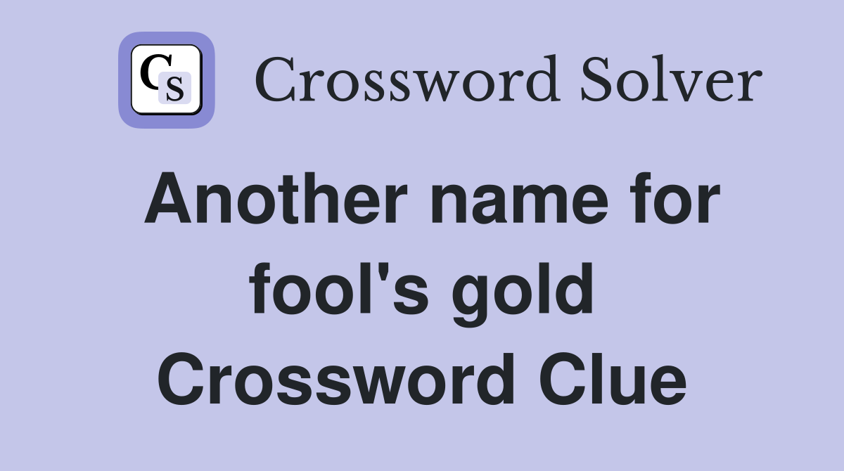 Another name for fool's gold Crossword Clue