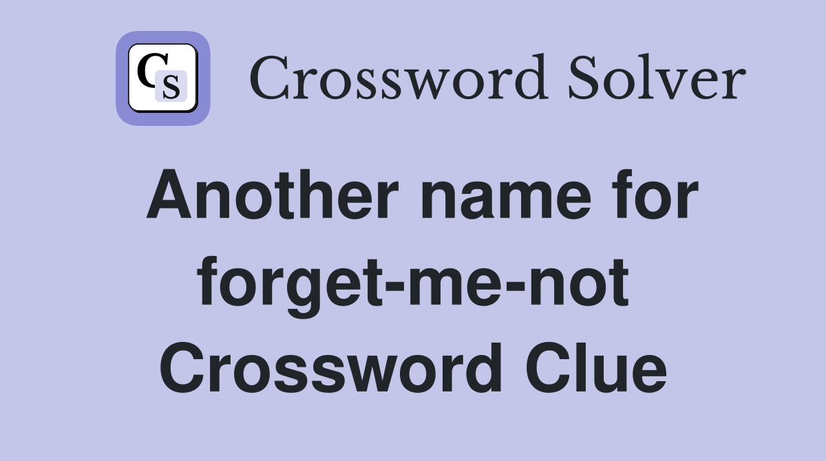 Another name for forget-me-not Crossword Clue