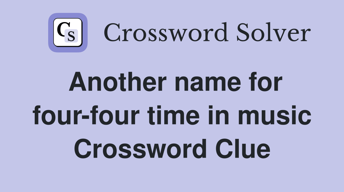 Another name for four-four time in music Crossword Clue