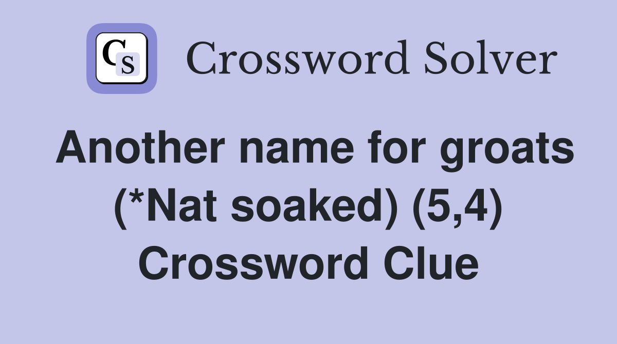 Another name for groats (*Nat soaked) (5,4) Crossword Clue
