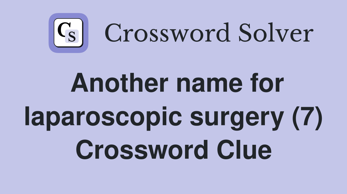 Another name for laparoscopic surgery (7) Crossword Clue