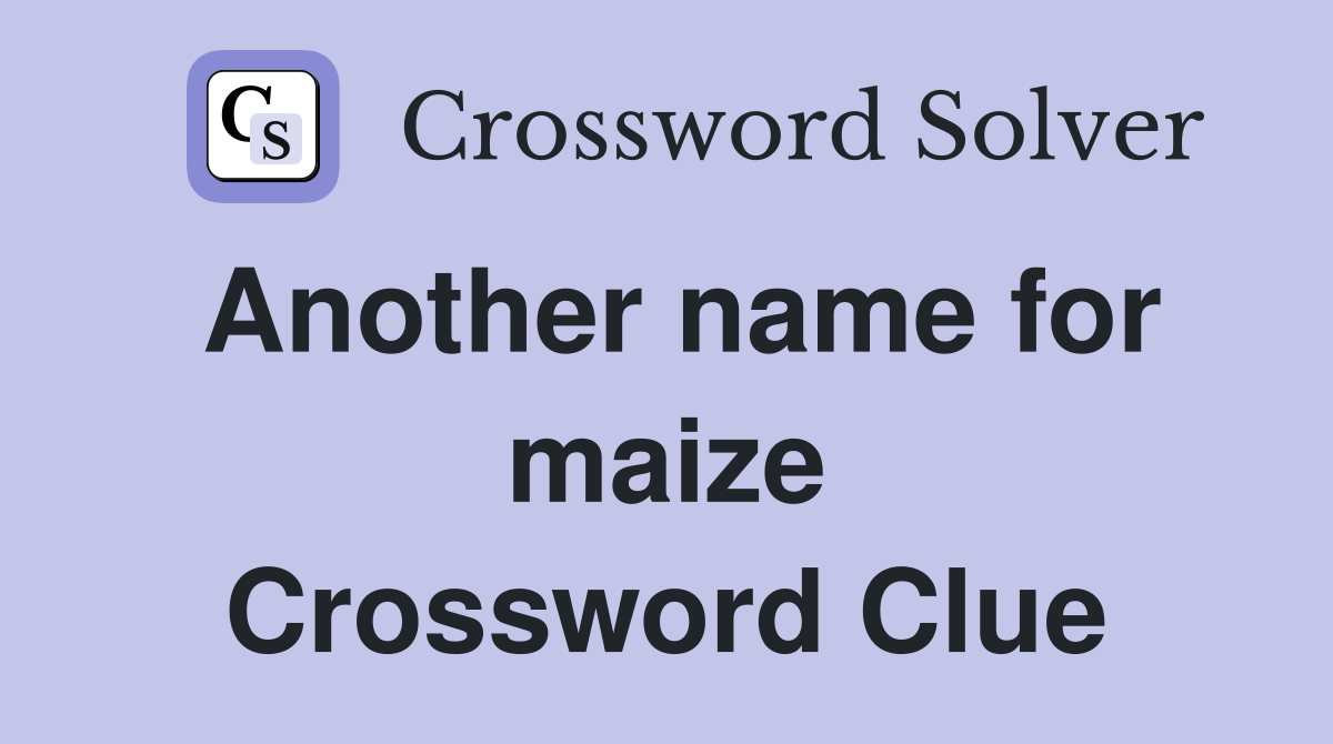 Another name for maize Crossword Clue