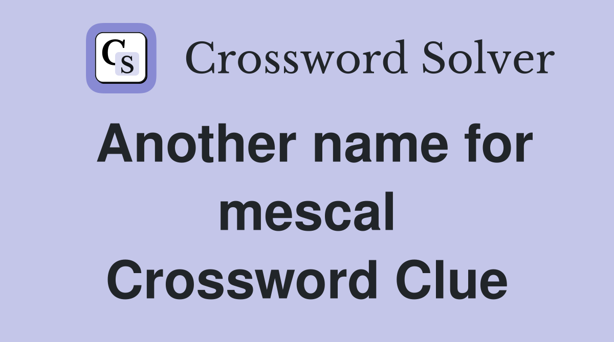 Another name for mescal Crossword Clue