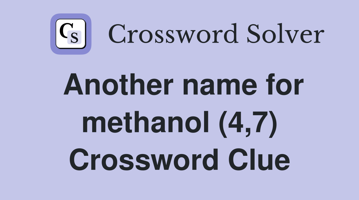 Another name for methanol (4,7) Crossword Clue