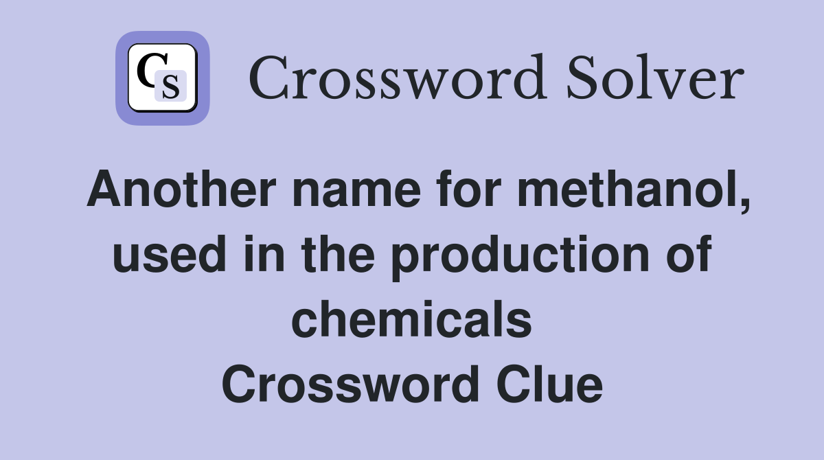 Another name for methanol, used in the production of chemicals Crossword Clue
