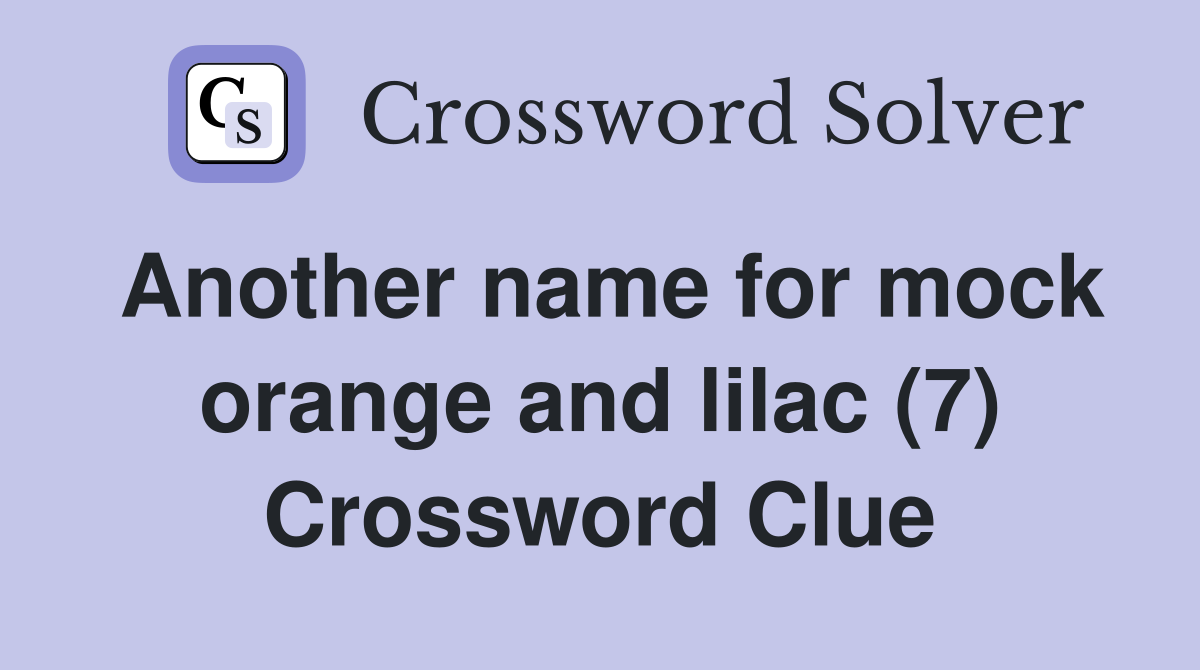 Another name for mock orange and lilac (7) Crossword Clue