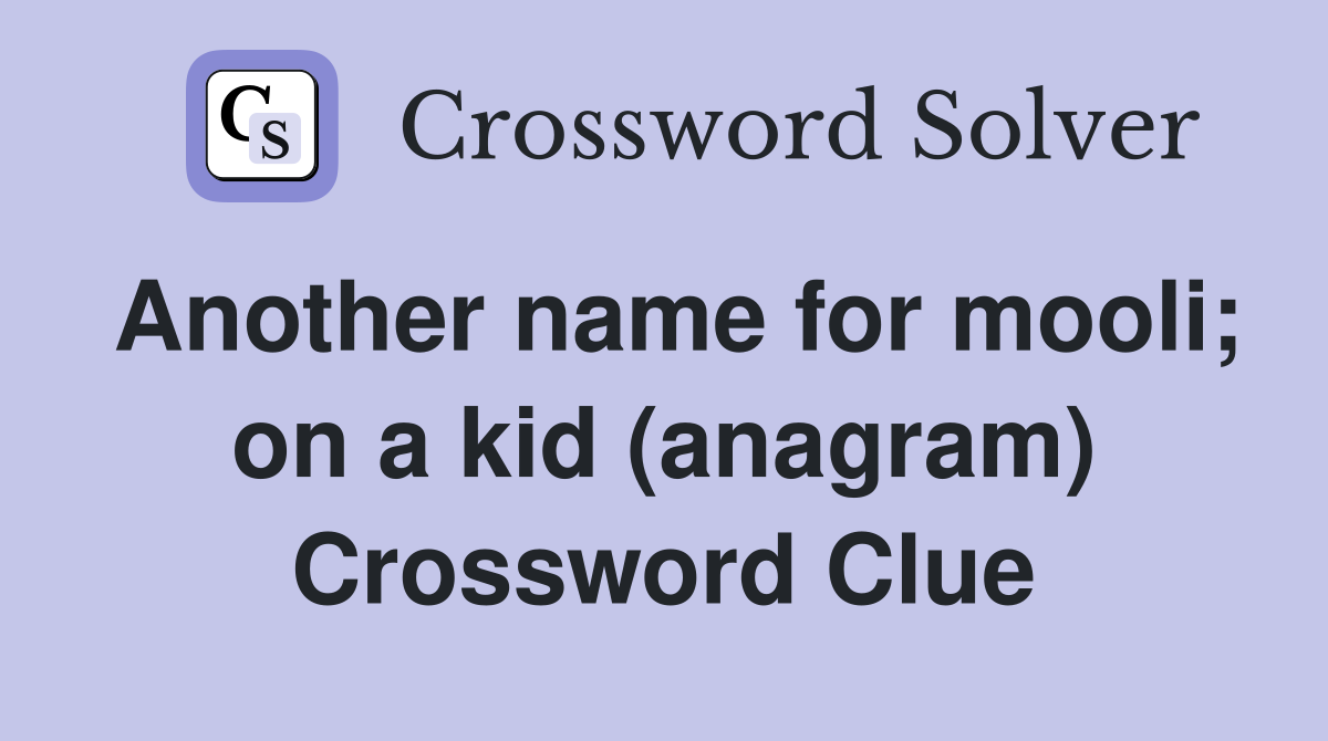 Another name for mooli; on a kid (anagram) Crossword Clue