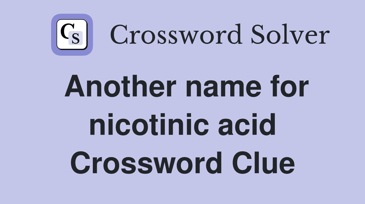 Another name for nicotinic acid Crossword Clue