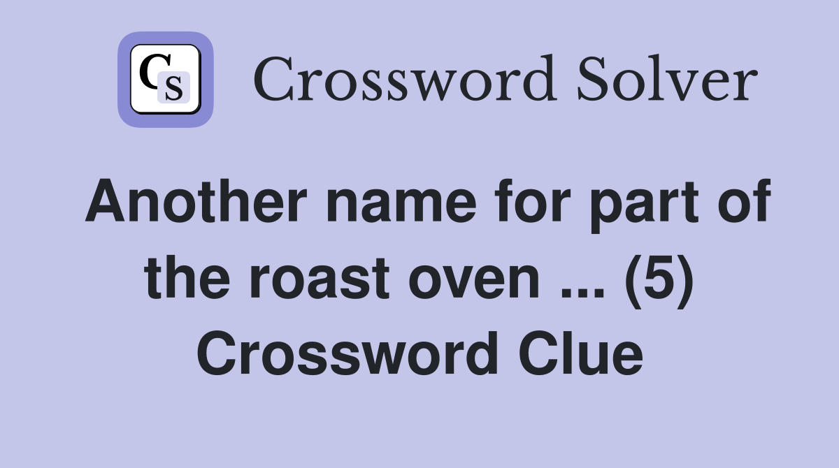 Another name for part of the roast oven ... (5) Crossword Clue