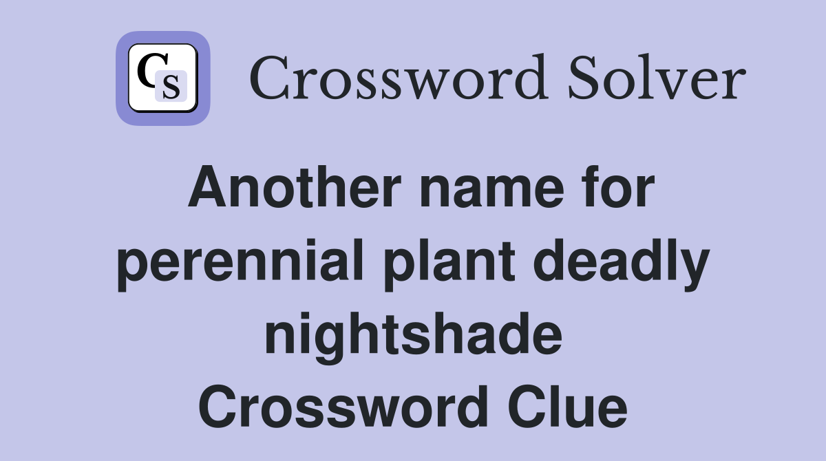 Another name for perennial plant deadly nightshade Crossword Clue