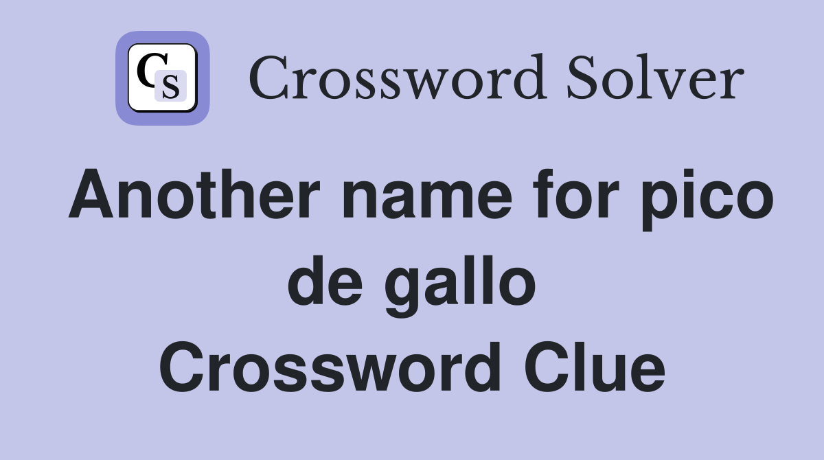 Another name for pico de gallo Crossword Clue