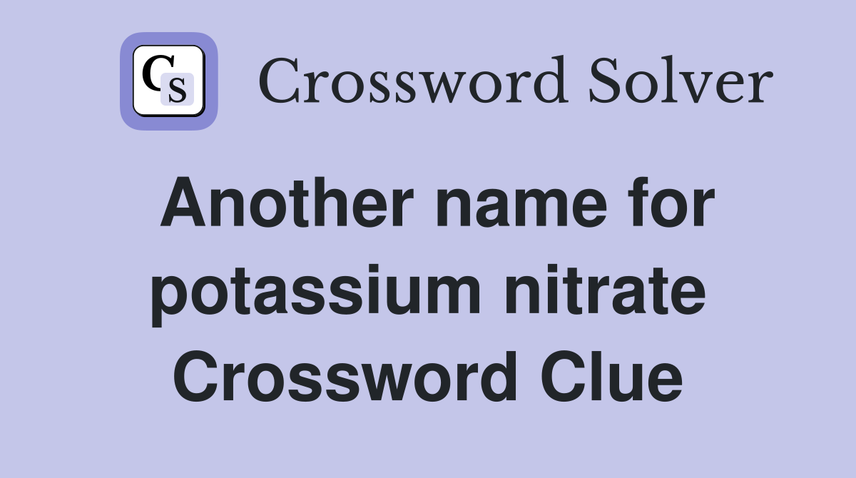 Another name for potassium nitrate Crossword Clue
