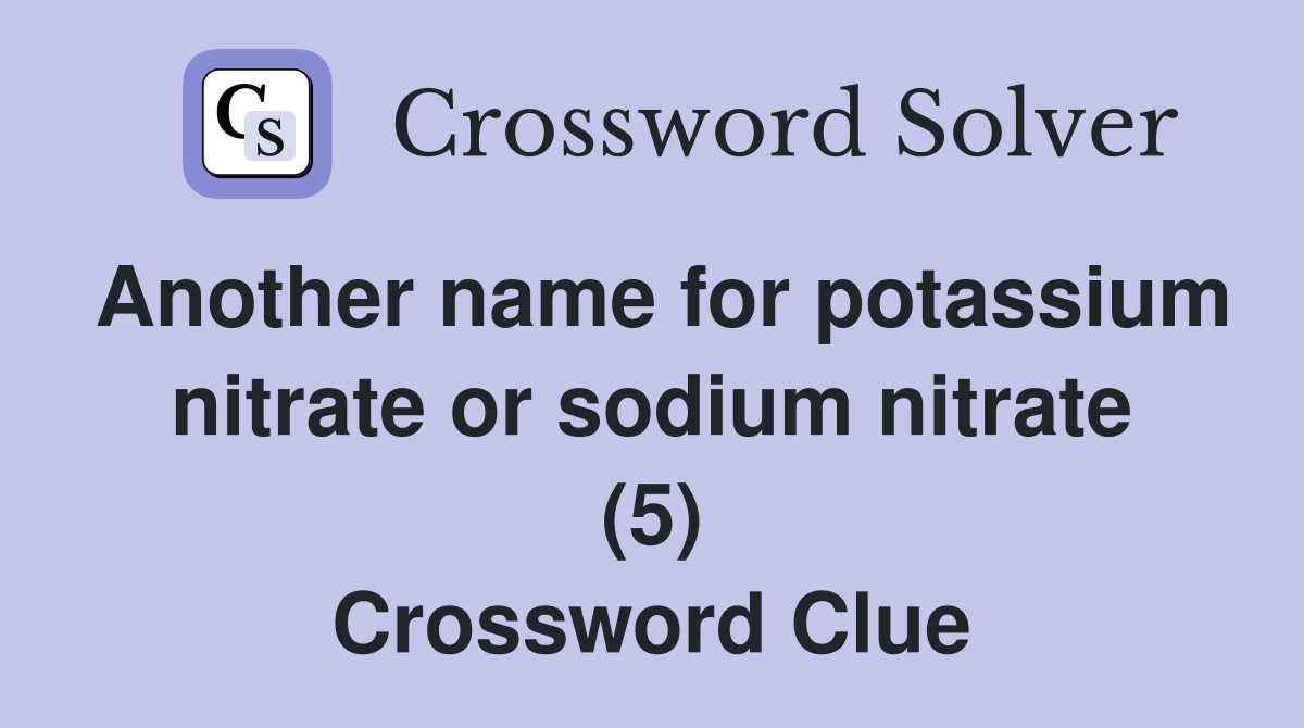 Another name for potassium nitrate or sodium nitrate (5) Crossword Clue