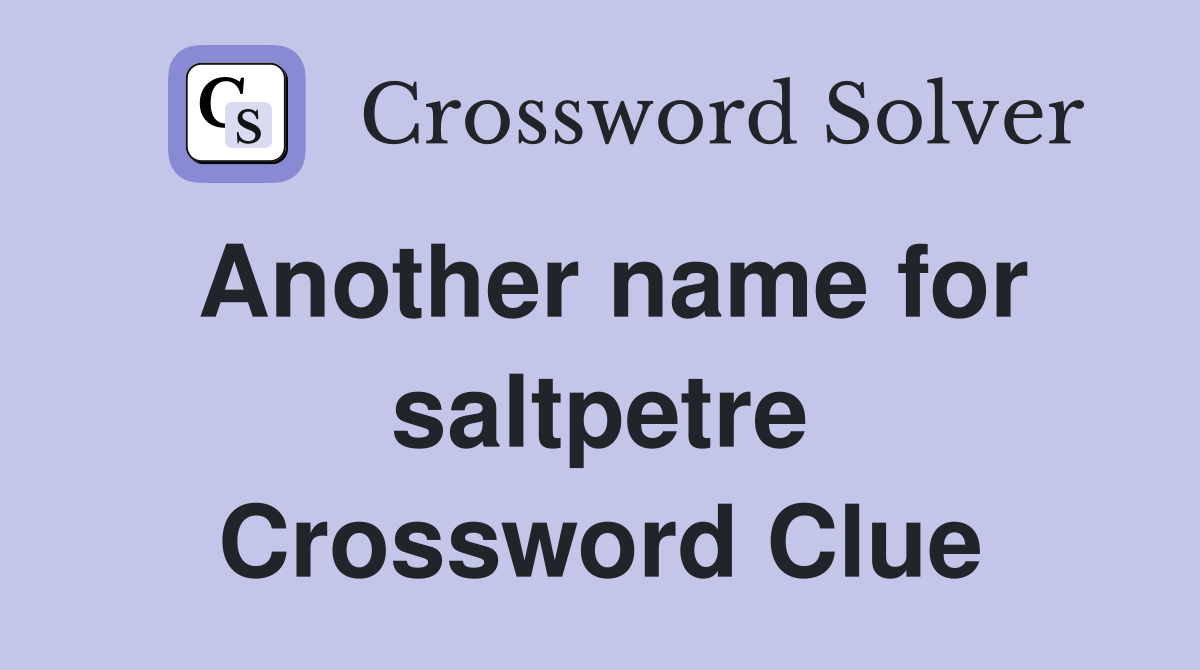Another name for saltpetre Crossword Clue