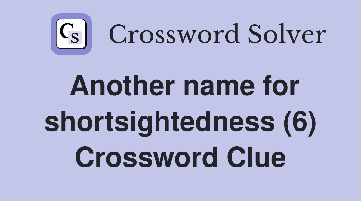 Another name for shortsightedness (6) Crossword Clue