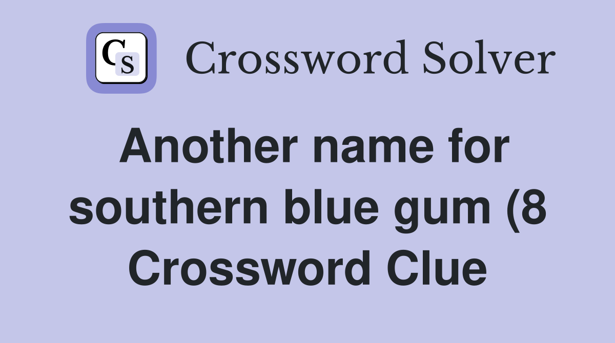 Another name for southern blue gum (8) Crossword Clue Answers Another name for southern blue gum (8) Crossword Clue Answers