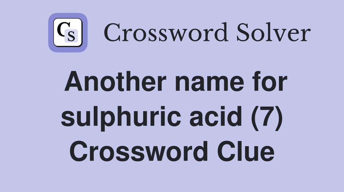 Another name for sulphuric acid (7) Crossword Clue