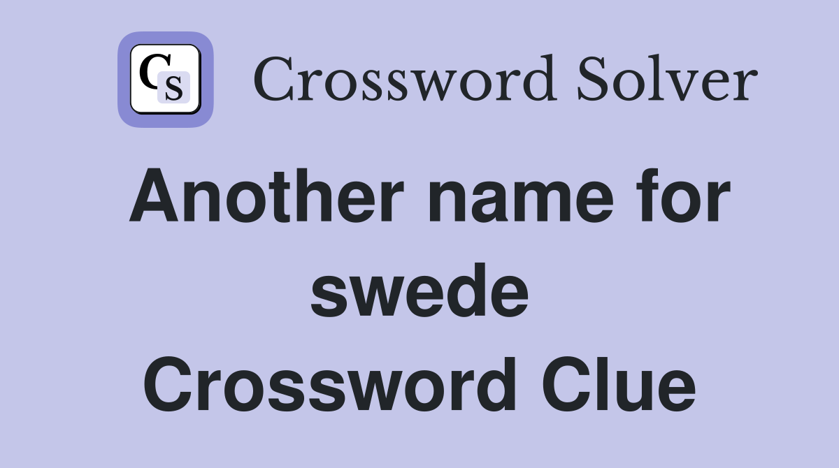 Another name for swede Crossword Clue