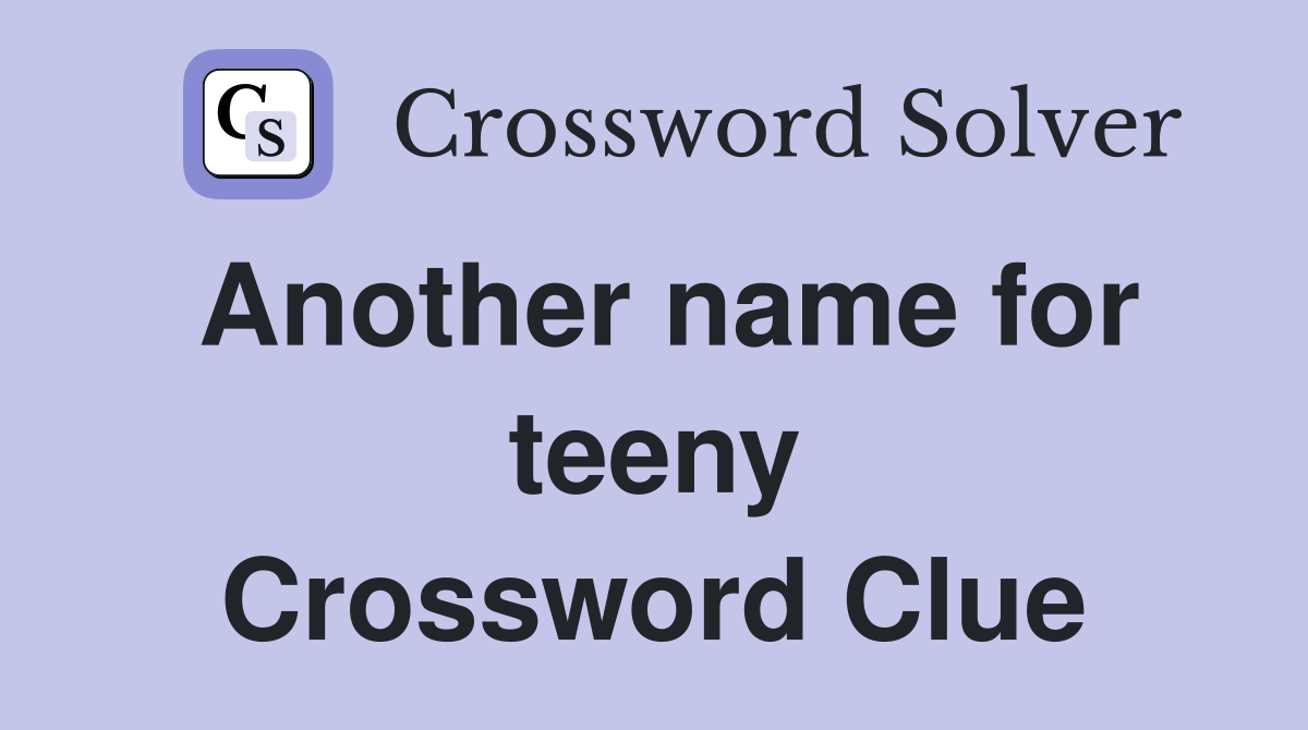 Another name for teeny Crossword Clue