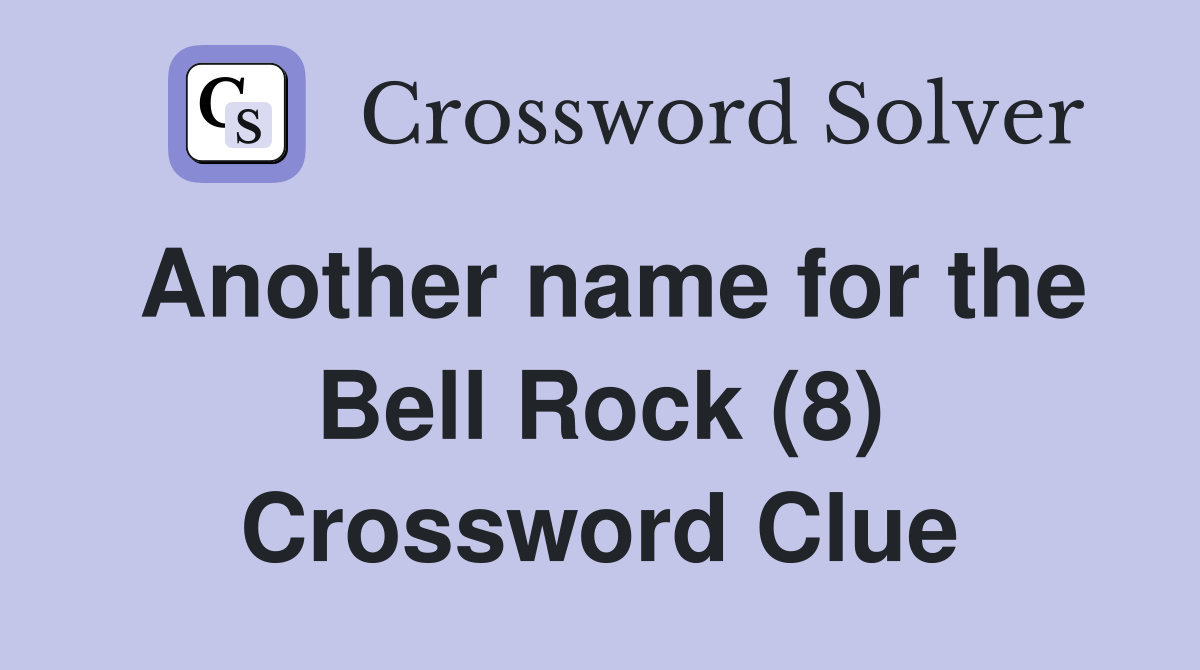 Another name for the Bell Rock (8) Crossword Clue