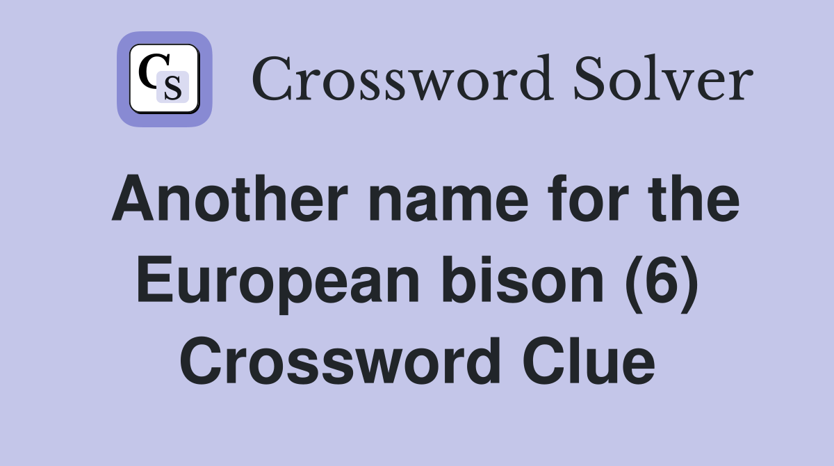 Another name for the European bison (6) Crossword Clue