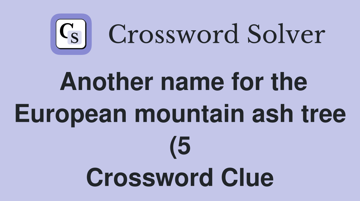 Another name for the European mountain ash tree (5) Crossword Clue Another name for the European mountain ash tree (5) Crossword Clue