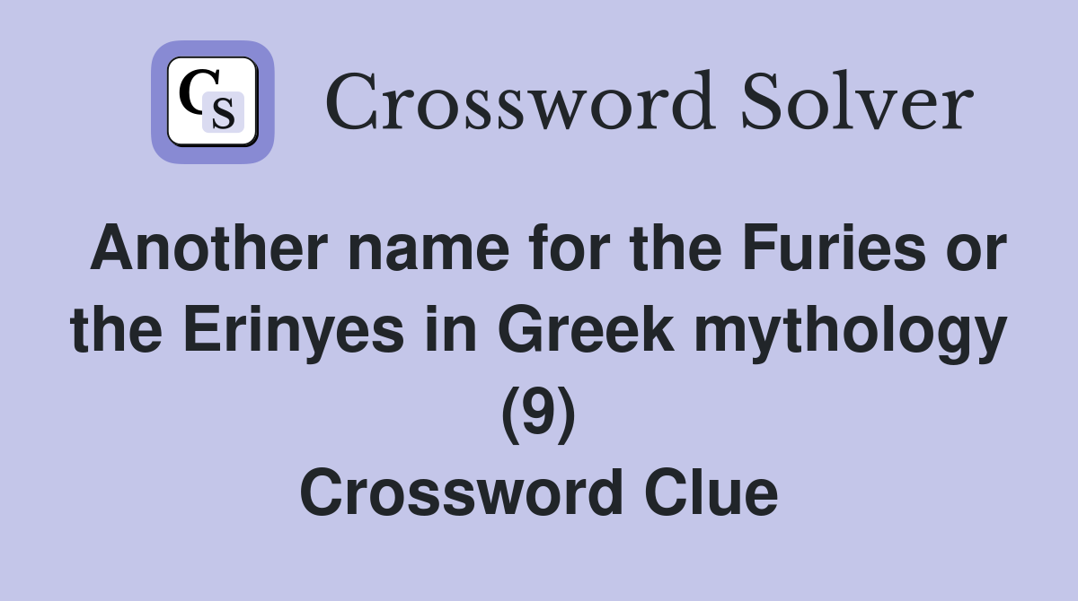 Another name for the Furies or the Erinyes in Greek mythology (9) Crossword Clue