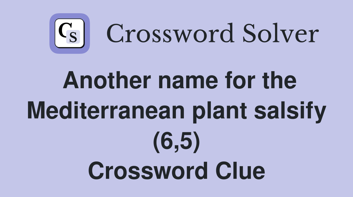 Another name for the Mediterranean plant salsify (6,5) Crossword Clue